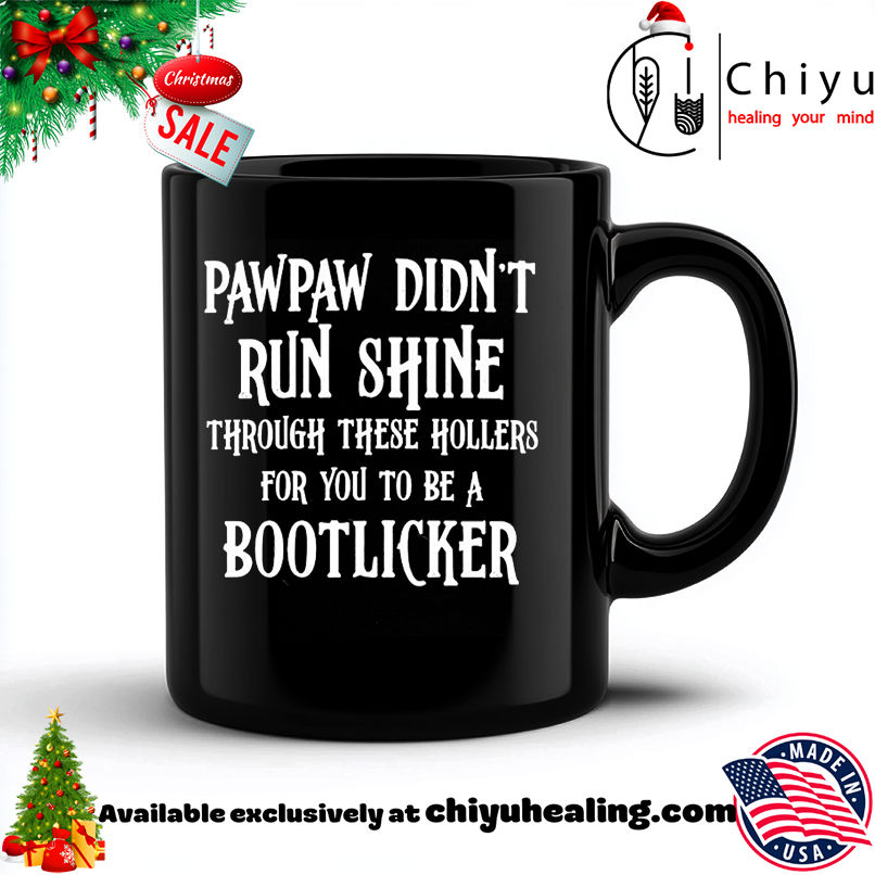 Pawpaw Didn't Run Shine For You To Be A Bootlicker shirt, Hoodie, Sweatshirt, Poster Canvas, Mug, Ornaments