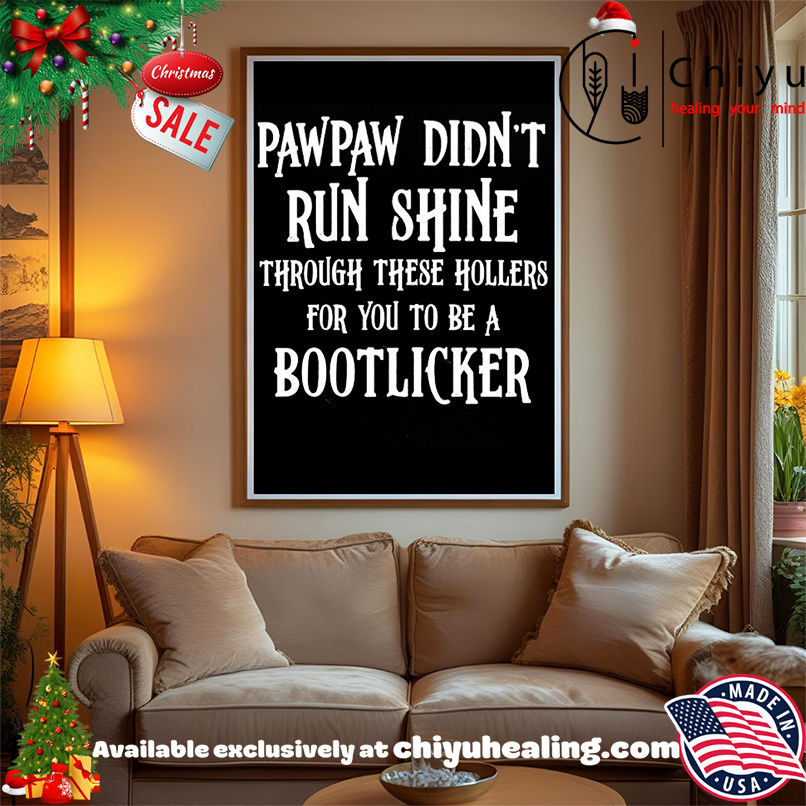 Pawpaw Didn't Run Shine For You To Be A Bootlicker shirt, Hoodie, Sweatshirt, Poster Canvas, Mug, Ornaments