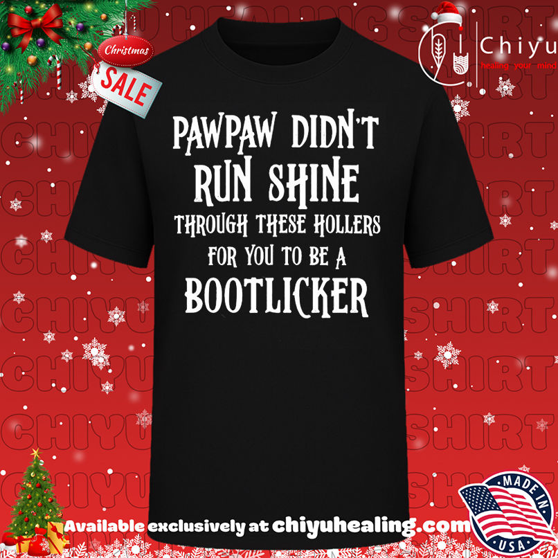 Pawpaw Didn't Run Shine For You To Be A Bootlicker shirt, Hoodie, Sweatshirt, Poster Canvas, Mug, Ornaments