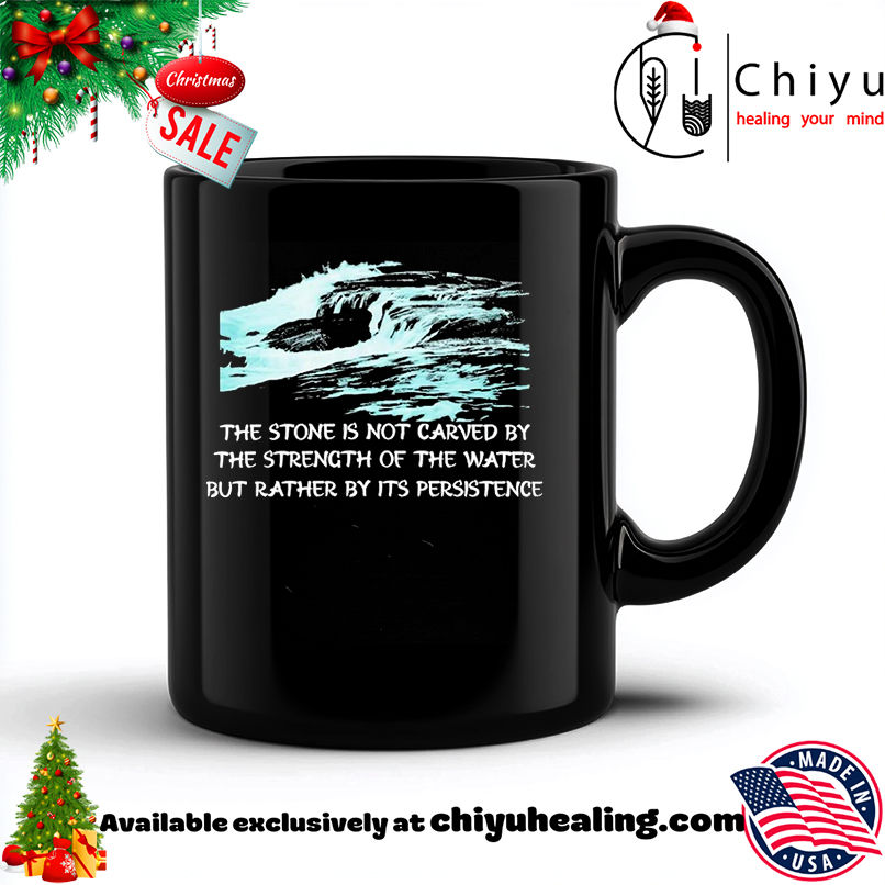 Persistence over strength the stone is not carved by the strength of the water shirt, Hoodie, Sweatshirt, Poster Canvas, Mug, Ornaments
