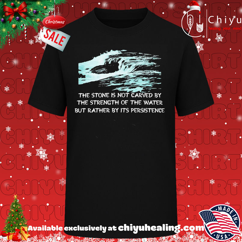 Persistence over strength the stone is not carved by the strength of the water shirt, Hoodie, Sweatshirt, Poster Canvas, Mug, Ornaments