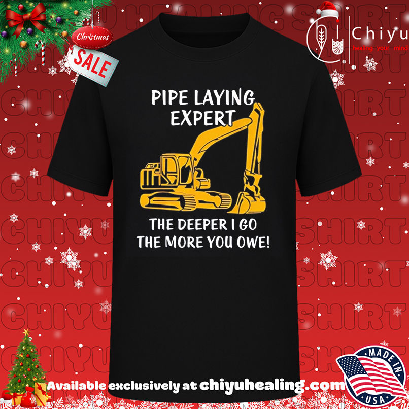 Pipe Laying Expert The Deeper I Go The More You Owe shirt, Hoodie, Sweatshirt, Poster Canvas, Mug, Ornaments