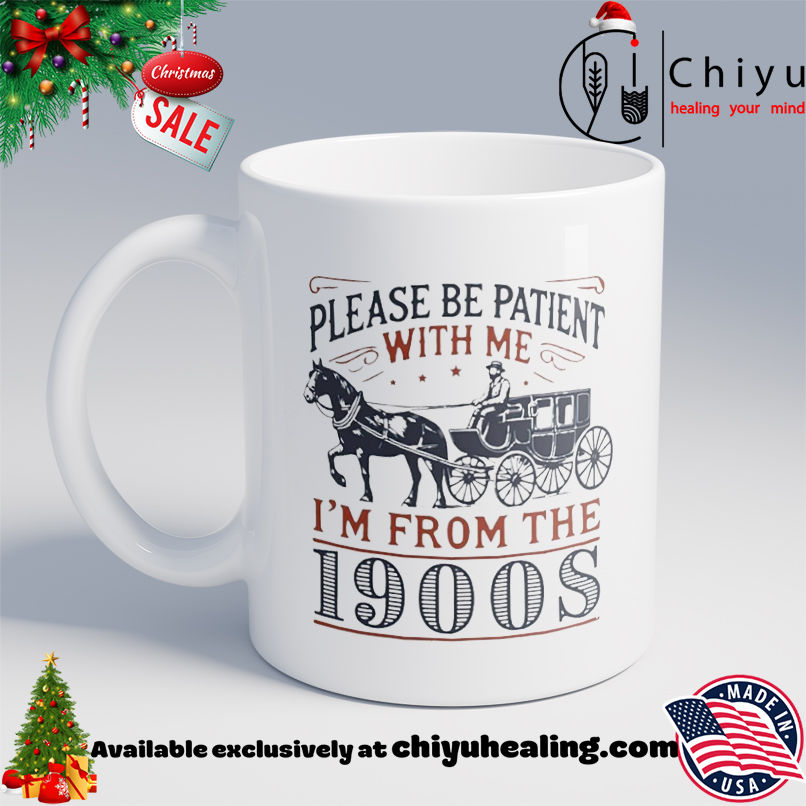 Please Be Patient With Me I'm From the 1900s shirt, Hoodie, Sweatshirt, Poster Canvas, Mug, Ornaments