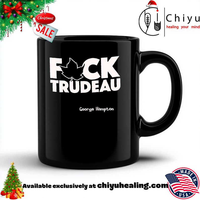 Premium Fuck Trudeau George Hampton shirt, Hoodie, Sweatshirt, Poster Canvas, Mug, Ornaments