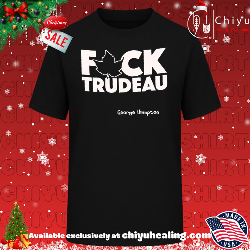 Premium Fuck Trudeau George Hampton shirt, Hoodie, Sweatshirt, Poster Canvas, Mug, Ornaments