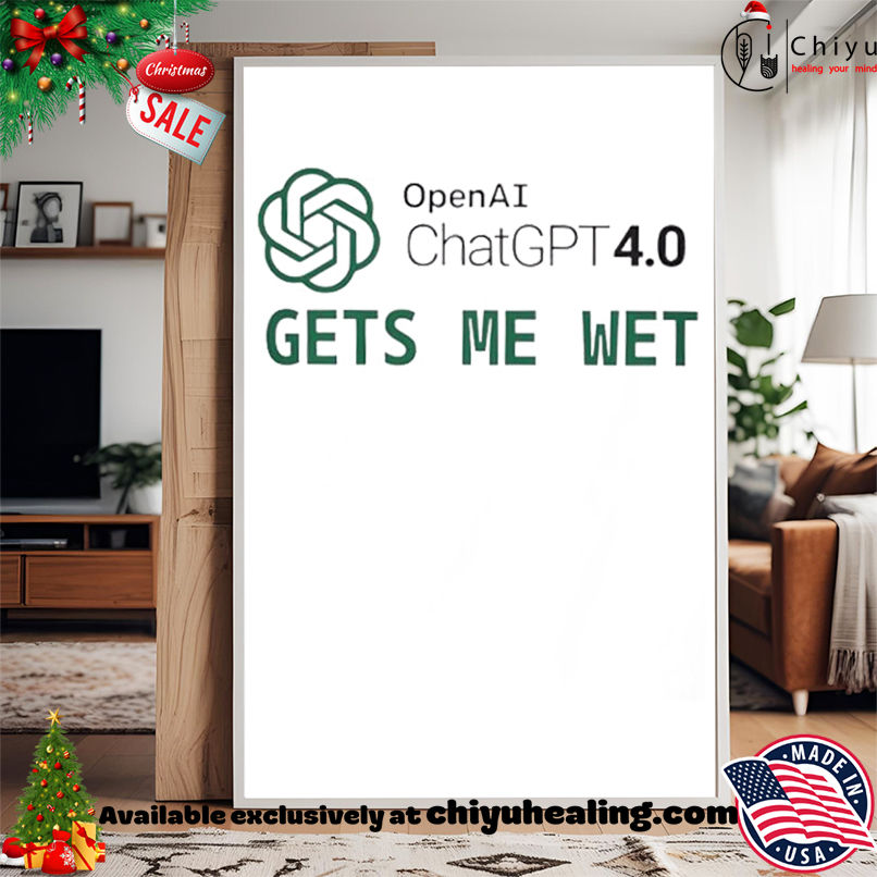 Premium OpenAI ChatGPT 4.0 Gets me wet shirt, Hoodie, Sweatshirt, Poster Canvas, Mug, Ornaments