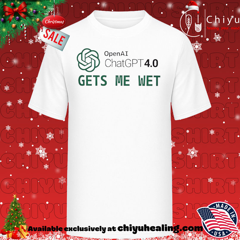 Premium OpenAI ChatGPT 4.0 Gets me wet shirt, Hoodie, Sweatshirt, Poster Canvas, Mug, Ornaments
