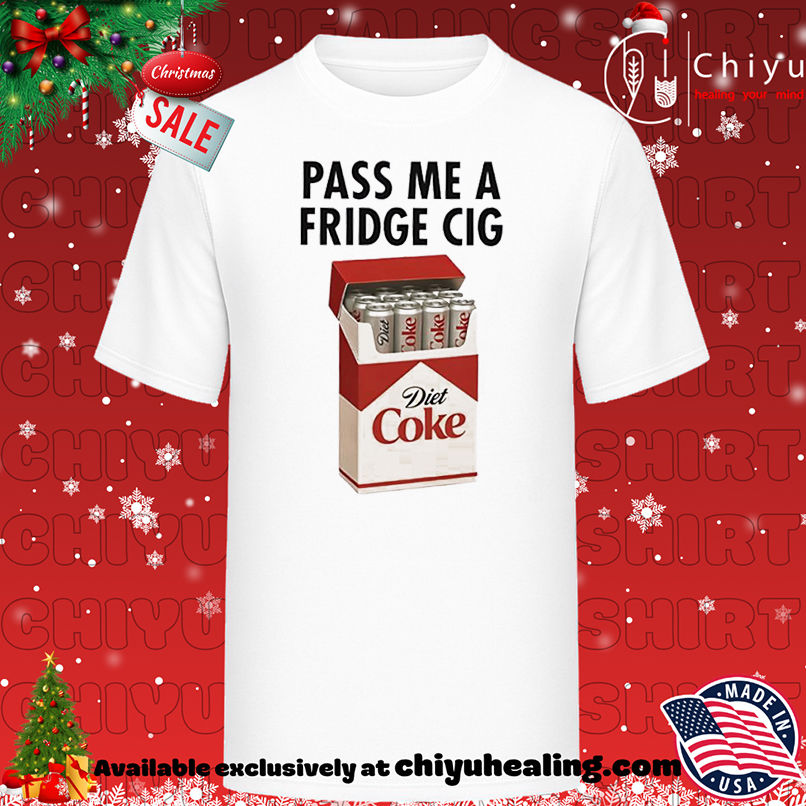 Premium Pass me a fridge cig Diet Coke shirt, Hoodie, Sweatshirt, Poster Canvas, Mug, Ornaments