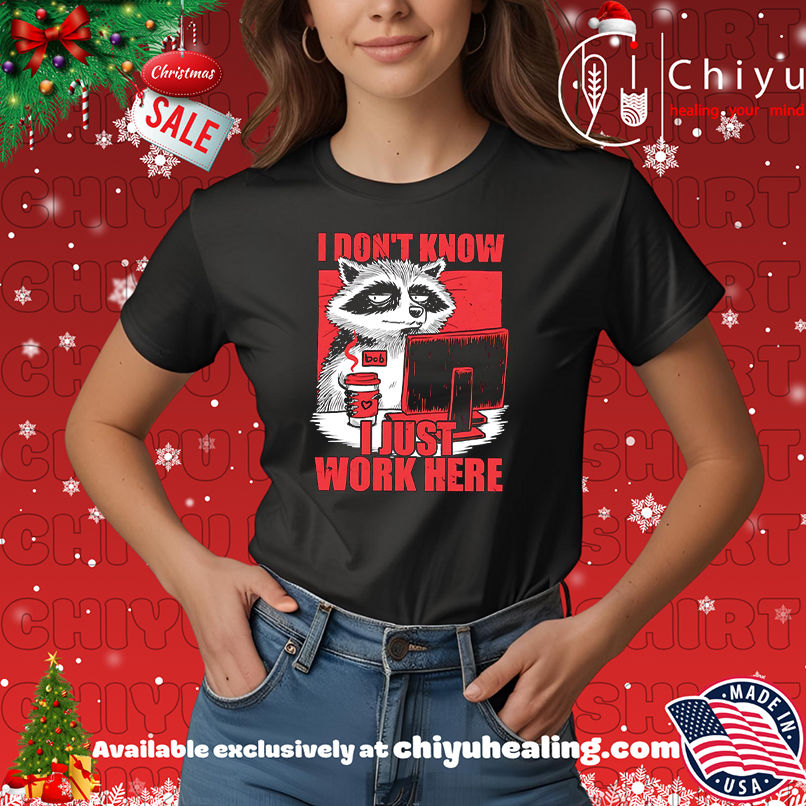 Raccoon I Don't Know Just Work Here shirt, Hoodie, Sweatshirt, Poster Canvas, Mug, Ornaments