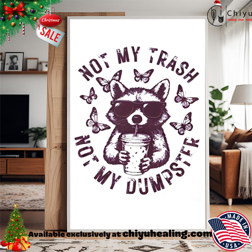 Raccoon Not My Trash Not My Dumpster shirt, Hoodie, Sweatshirt, Poster Canvas, Mug, Ornaments