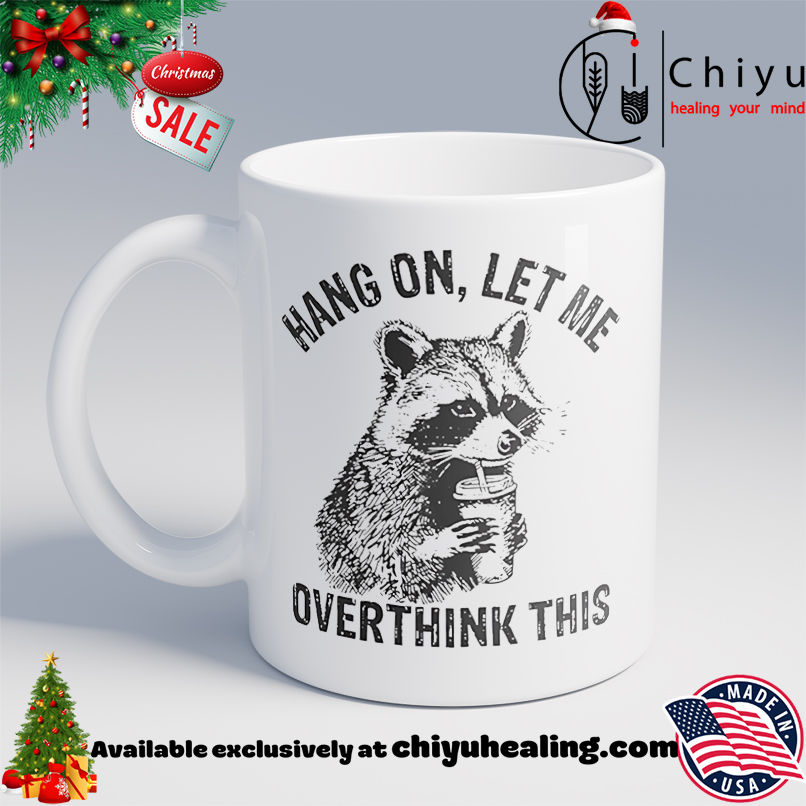 Racoon hang on let me overthink this shirt, Hoodie, Sweatshirt, Poster Canvas, Mug, Ornaments