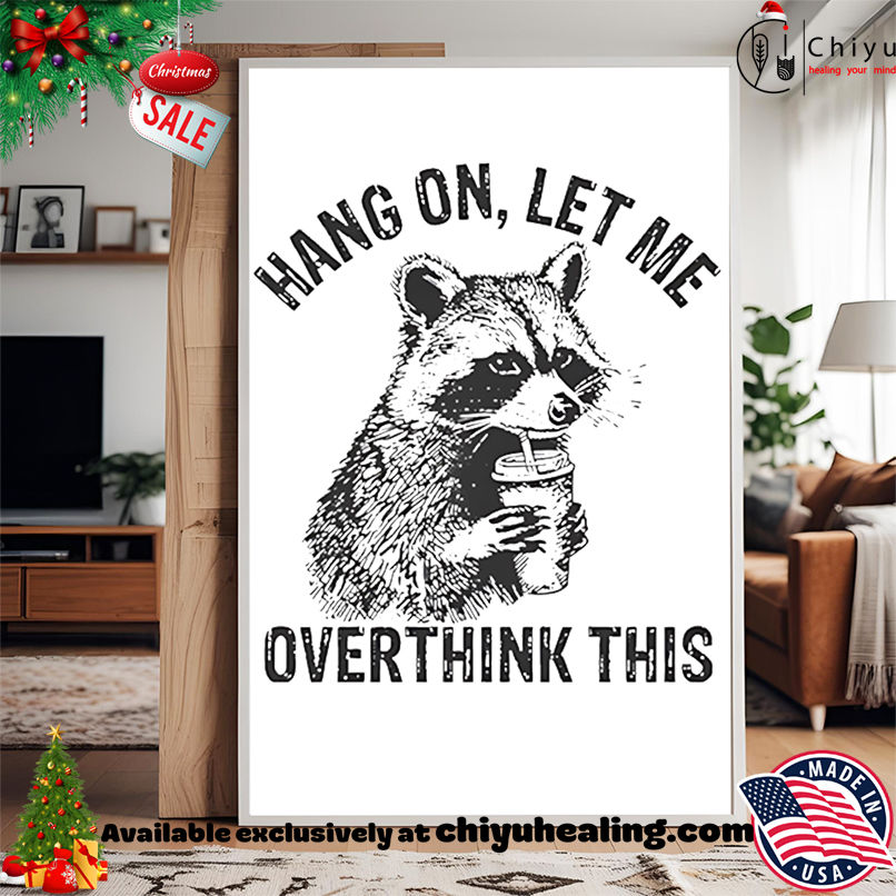 Racoon hang on let me overthink this shirt, Hoodie, Sweatshirt, Poster Canvas, Mug, Ornaments