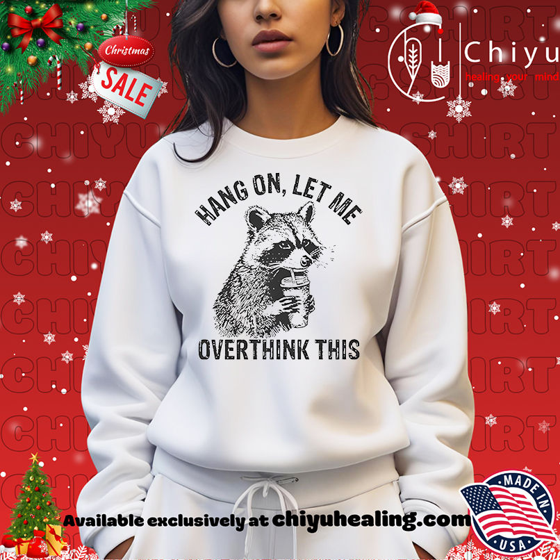 Racoon hang on let me overthink this shirt Racoon hang on let me overthink this shirt
