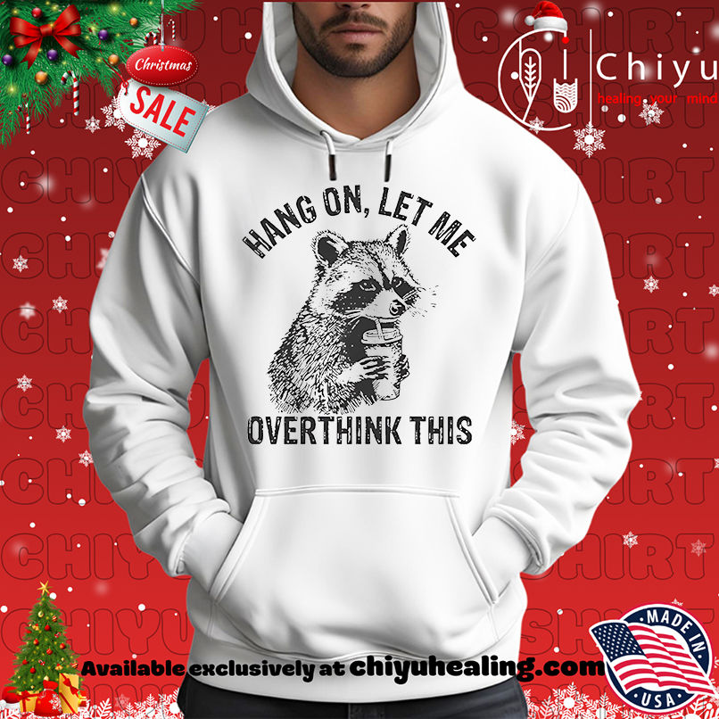Racoon hang on let me overthink this shirt Racoon hang on let me overthink this shirt