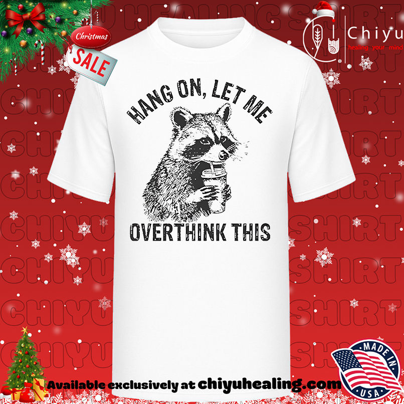 Racoon hang on let me overthink this shirt, Hoodie, Sweatshirt, Poster Canvas, Mug, Ornaments