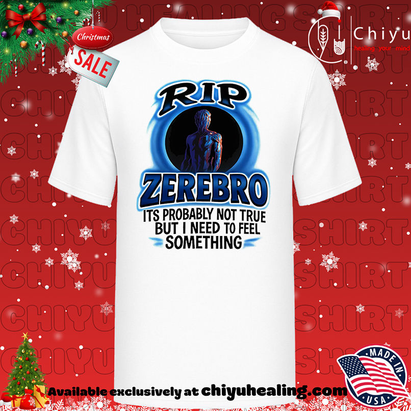 Rip Zerebro Its Probably Not True But I Need To Feel Something Shirt, Hoodie, Sweatshirt, Poster Canvas, Mug, Ornaments