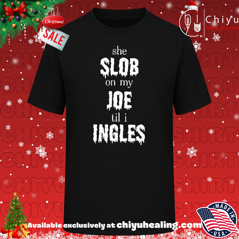 She Slob On My Joe Til I Ingles shirt, Hoodie, Sweatshirt, Poster Canvas, Mug, Ornaments