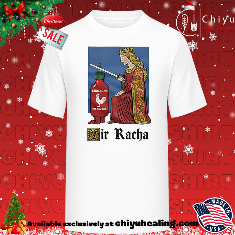 Sir Racha Knight Meme shirt, Hoodie, Sweatshirt, Poster Canvas, Mug, Ornaments