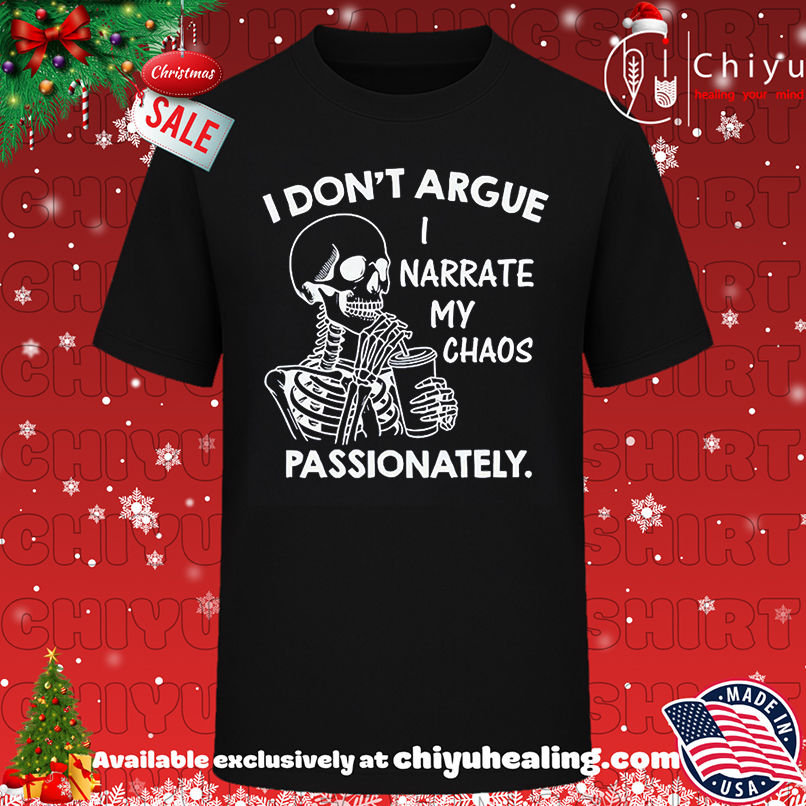 Skeleton I Don't Argue I Narrate My Chaos Passionately shirt, Hoodie, Sweatshirt, Poster Canvas, Mug, Ornaments
