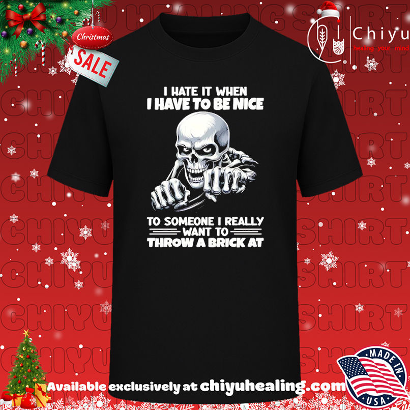Skeleton I Hate It When I Have To Be Nice To Someone I Really Want To Throw A Brick At T-shirt, Hoodie, Sweatshirt, Poster Canvas, Mug, Ornaments