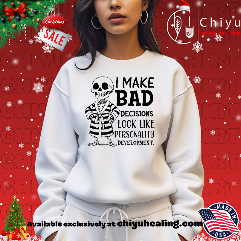 Skeleton I Make Bad Decisions Look Like Personality Development shirt Skeleton I Make Bad Decisions Look Like Personality Development shirt