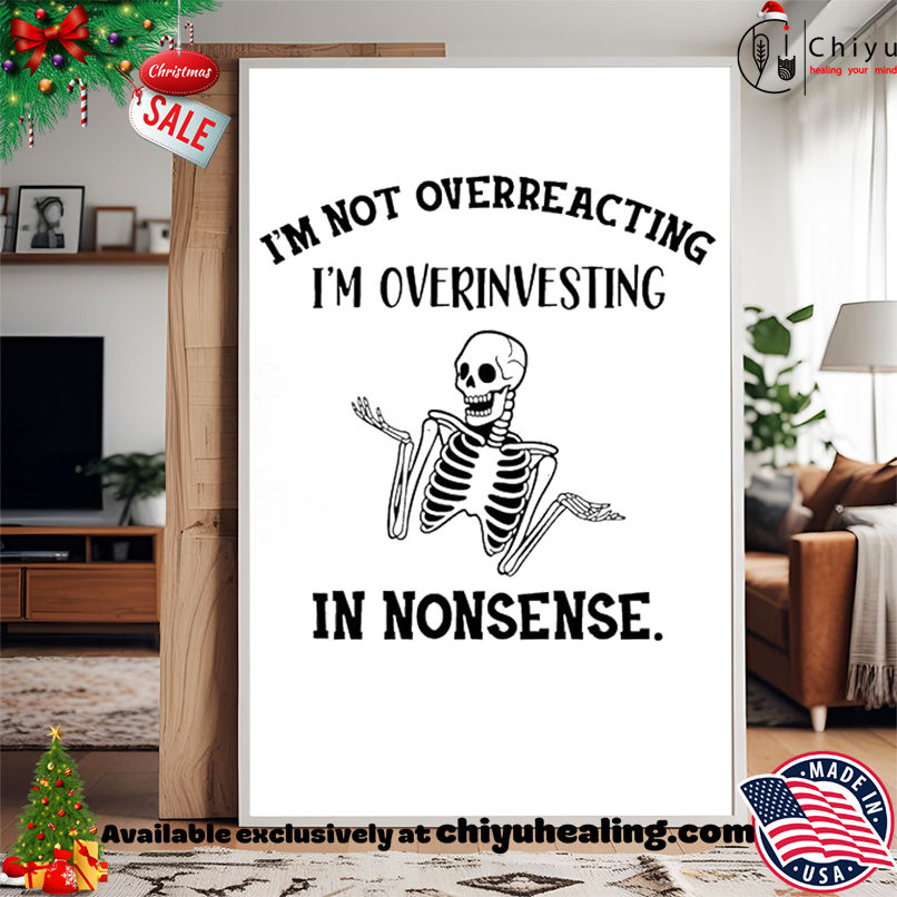 Skeleton I'm Not Overreacting I'm Over Investing in Nonsense shirt, Hoodie, Sweatshirt, Poster Canvas, Mug, Ornaments