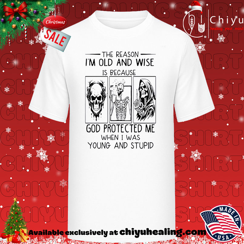 Skeleton The Reason I'm Old And Wise Is Because God Protected Me When I Was Young And Stupid T-shirt, Hoodie, Sweatshirt, Poster Canvas, Mug, Ornaments