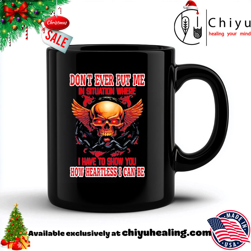 Skull Don't Ever Put Me In A Situation Where I Have To Show You shirt, Hoodie, Sweatshirt, Poster Canvas, Mug, Ornaments
