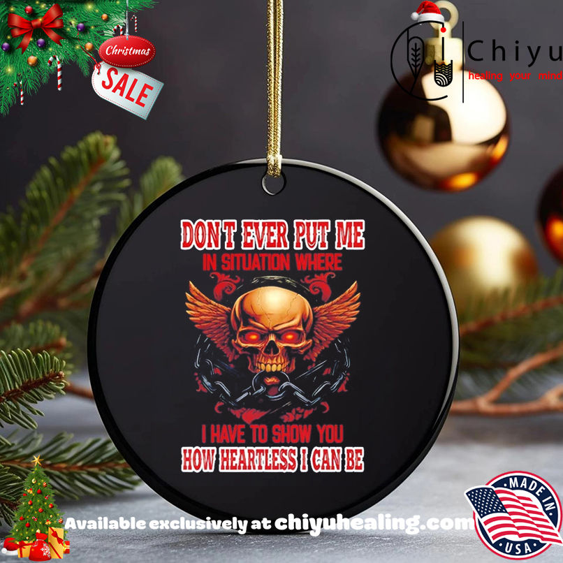 Skull Don't Ever Put Me In A Situation Where I Have To Show You shirt, Hoodie, Sweatshirt, Poster Canvas, Mug, Ornaments