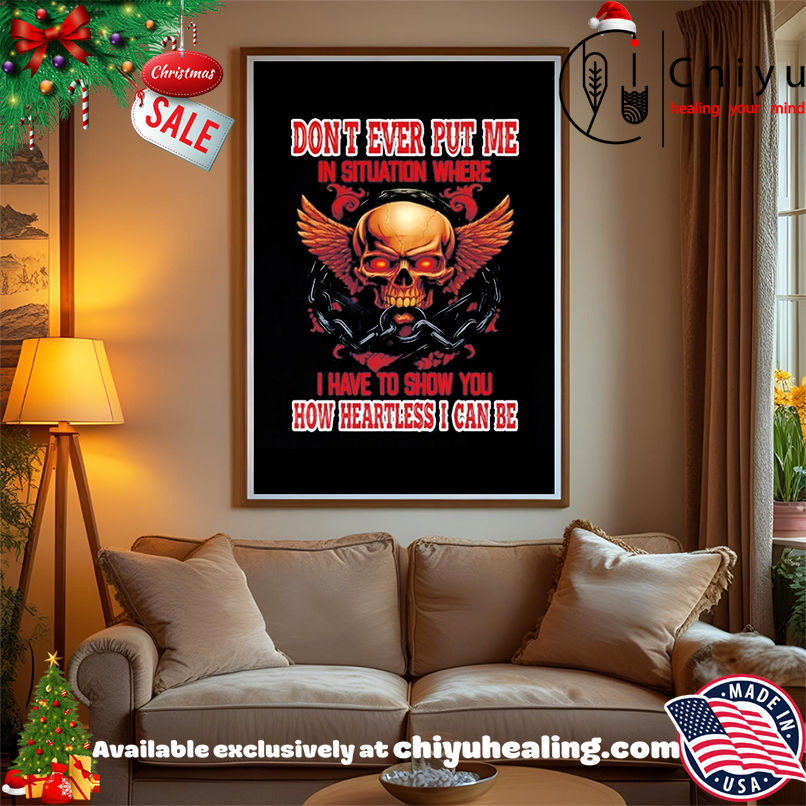 Skull Don't Ever Put Me In A Situation Where I Have To Show You shirt, Hoodie, Sweatshirt, Poster Canvas, Mug, Ornaments