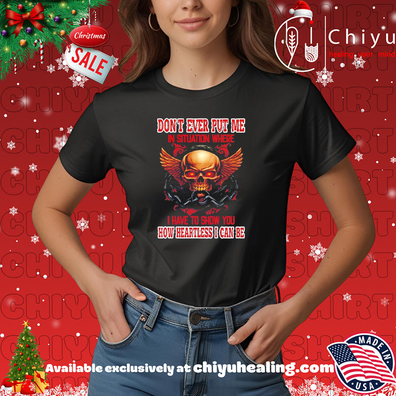 Skull Don't Ever Put Me In A Situation Where I Have To Show You shirt, Hoodie, Sweatshirt, Poster Canvas, Mug, Ornaments