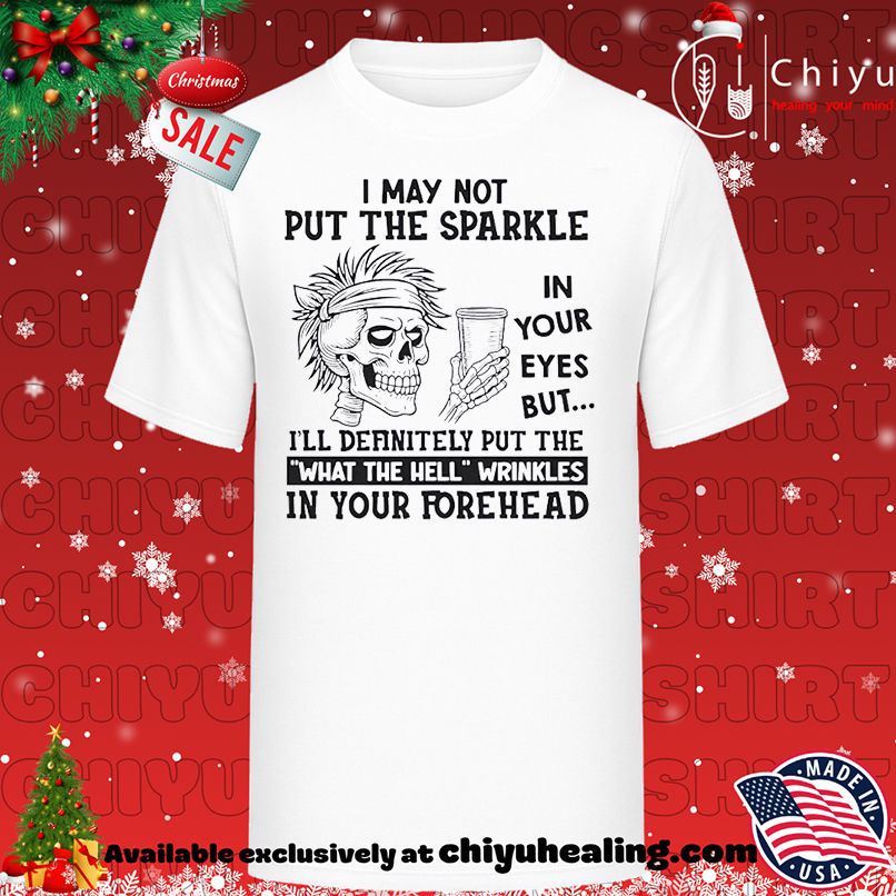 Skull I May Not Put The Sparkle In Your Eyes But I'll Definitely T-shirt, Hoodie, Sweatshirt, Poster Canvas, Mug, Ornaments