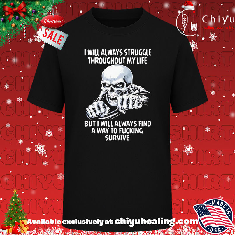 Skull I Will Always Struggle Throughout My Life But I Will Always Find A Way To Fucking Survive T-shirt, Hoodie, Sweatshirt, Poster Canvas, Mug, Ornaments