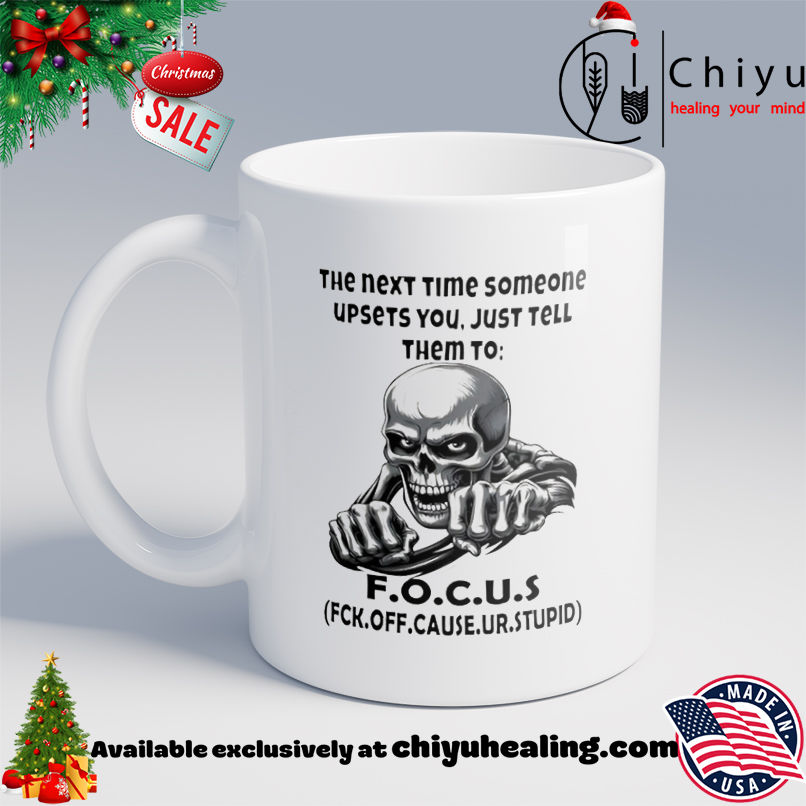 Skull The Next Time Someone Upsets You Just Tell Them To F.O.C.U.S Fck Off Cause Ur Stupid shirt, Hoodie, Sweatshirt, Poster Canvas, Mug, Ornaments