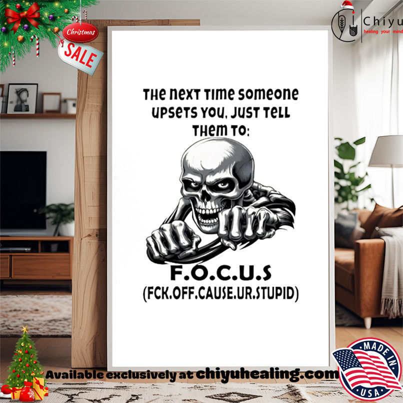 Skull The Next Time Someone Upsets You Just Tell Them To F.O.C.U.S Fck Off Cause Ur Stupid shirt, Hoodie, Sweatshirt, Poster Canvas, Mug, Ornaments