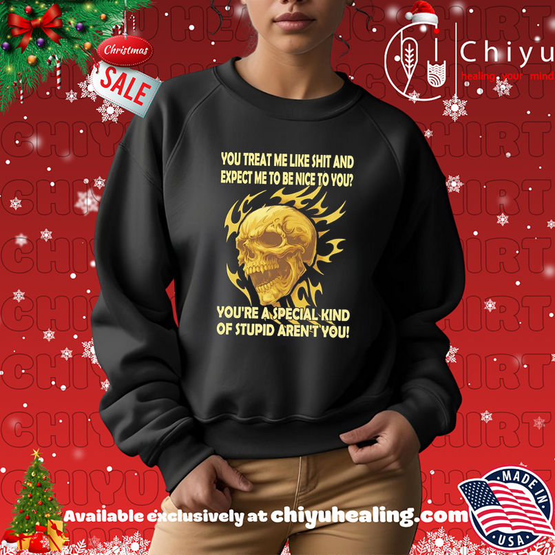 Skull You Treat Me Like Shit And Expect Me To Be Nice To You shirt Skull You Treat Me Like Shit And Expect Me To Be Nice To You shirt