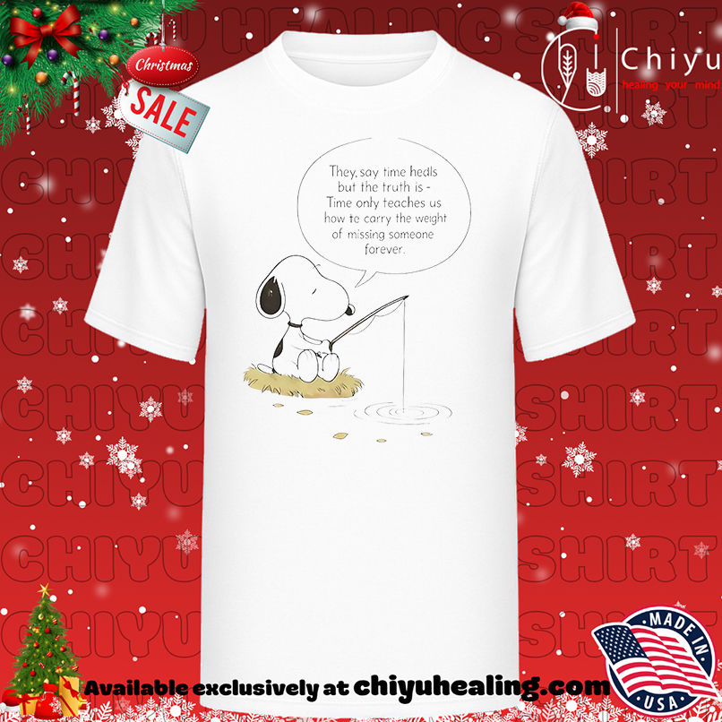 Snoopy The Peanuts Fishing They Say Time Heals But The Truth Is Time Aunty Teaches Us How Te Carry The Weight Of Missing Someone Forever shirt, Hoodie, Sweatshirt, Poster Canvas, Mug, Ornaments