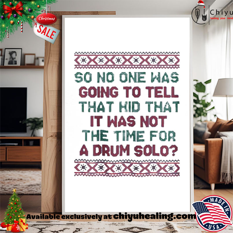 So no one was going to tell that kid that it was not the time for a drum solo ugly Christmas shirt, Hoodie, Sweatshirt, Poster Canvas, Mug, Ornaments