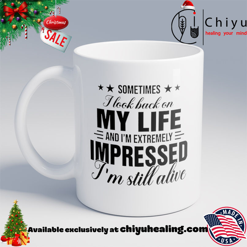 Sometimes I look back at my life and I'm seriously impressed that I'm still alive shirt, Hoodie, Sweatshirt, Poster Canvas, Mug, Ornaments