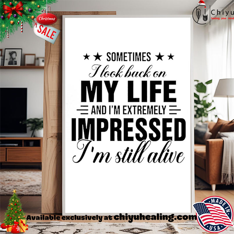 Sometimes I look back at my life and I'm seriously impressed that I'm still alive shirt, Hoodie, Sweatshirt, Poster Canvas, Mug, Ornaments