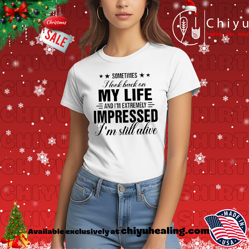 Sometimes I look back at my life and I'm seriously impressed that I'm still alive shirt, Hoodie, Sweatshirt, Poster Canvas, Mug, Ornaments