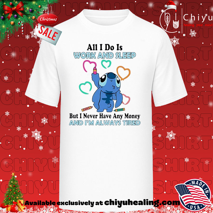 Stitch All I Do Is Work And Sleep But I Never Have Any Money And I'm Always Tired T-shirt, Hoodie, Sweatshirt, Poster Canvas, Mug, Ornaments