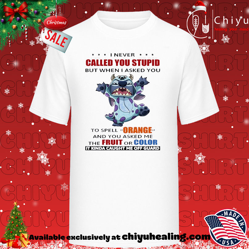 Stitch I never called you stupid but when I asked you to spell orange T-shirt, Hoodie, Sweatshirt, Poster Canvas, Mug, Ornaments