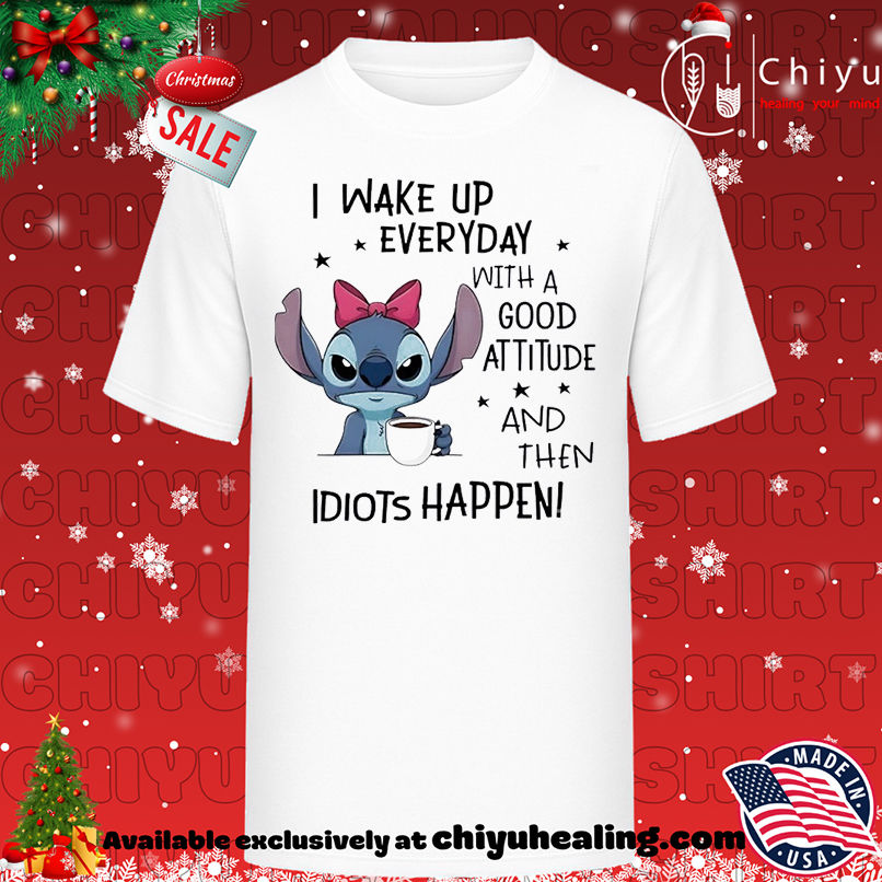 Stitch I wake up everyday with a good attitude and then idiots happen T-shirt, Hoodie, Sweatshirt, Poster Canvas, Mug, Ornaments