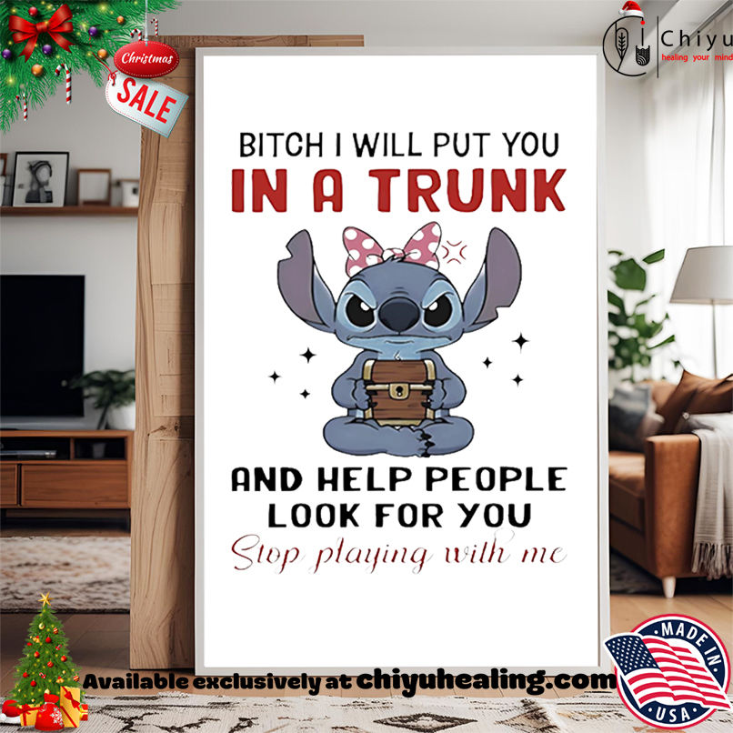 Stitch bitch I will put you in a trunk and help people look for you stop playing with me shirt, Hoodie, Sweatshirt, Poster Canvas, Mug, Ornaments