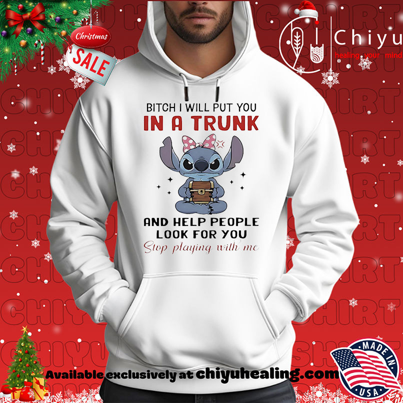 Stitch bitch I will put you in a trunk and help people look for you stop playing with me shirt Stitch bitch I will put you in a trunk and help people look for you stop playing with me shirt