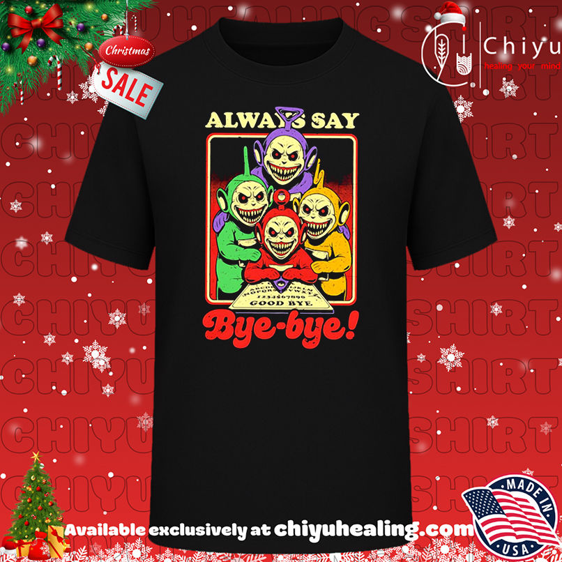 Teletubbies Always Say Bye Bye halloween shirt, Hoodie, Sweatshirt, Poster Canvas, Mug, Ornaments