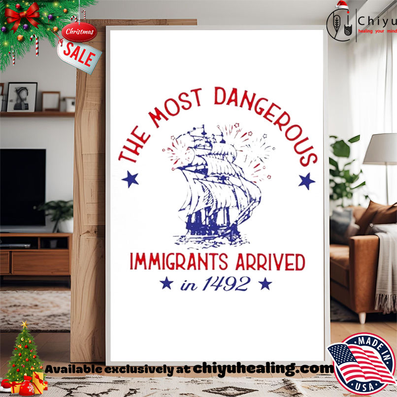 The most dangerous immigrants arrived in 1492 shirt, Hoodie, Sweatshirt, Poster Canvas, Mug, Ornaments