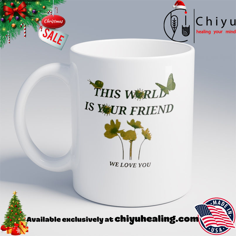This world is your friend we love you shirt, Hoodie, Sweatshirt, Poster Canvas, Mug, Ornaments