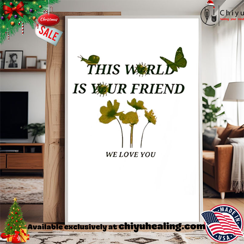 This world is your friend we love you shirt, Hoodie, Sweatshirt, Poster Canvas, Mug, Ornaments